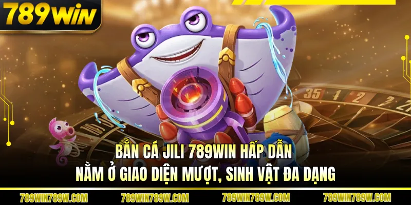 Trải Nghiệm Bắn Cá Jili 789win Khác Biệt Trong Thế Giới Trực Tuyến 3 Bắn cá Jili 789win hấp dẫn nằm ở giao diện mượt, sinh vật đa dạng