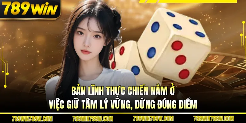 Kinh Nghiệm Chơi Xóc Đĩa Luôn Thắng Tại Nhà Cái 789win 4 Bản lĩnh thực chiến nằm ở việc giữ tâm lý vững, dừng đúng điểm
