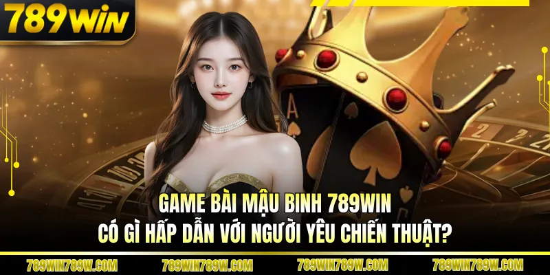 Game Bài Mậu Binh 789win Có Gì Hấp Dẫn Với Người Yêu Chiến Thuật? 1 Game Bài Mậu Binh 789win Có Gì Hấp Dẫn Với Người Yêu Chiến Thuật?