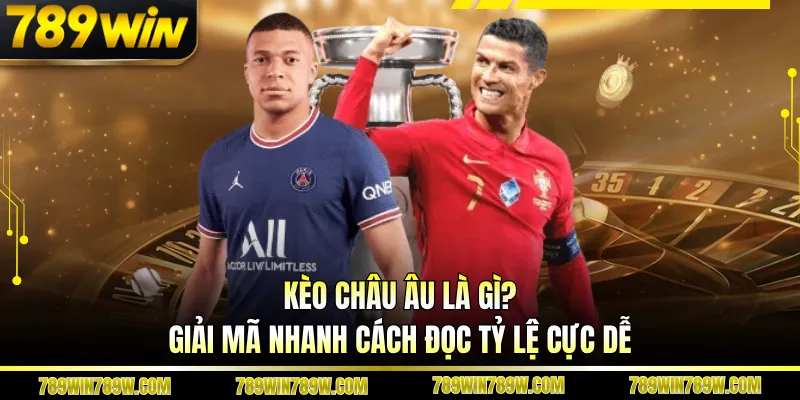 Kèo Châu Âu Là Gì? Giải Mã Nhanh Cách Đọc Tỷ Lệ Cực Dễ 1 Kèo Châu Âu Là Gì? Giải Mã Nhanh Cách Đọc Tỷ Lệ Cực Dễ