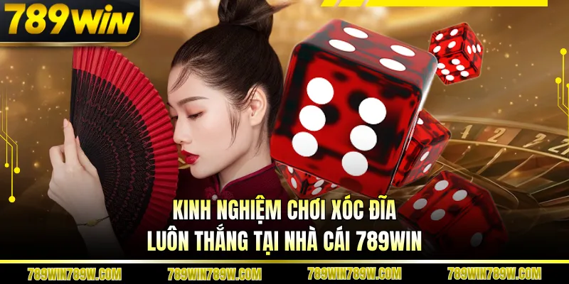 Kinh Nghiệm Chơi Xóc Đĩa Luôn Thắng Tại Nhà Cái 789win 1 Kinh Nghiệm Chơi Xóc Đĩa Luôn Thắng Tại Nhà Cái 789win