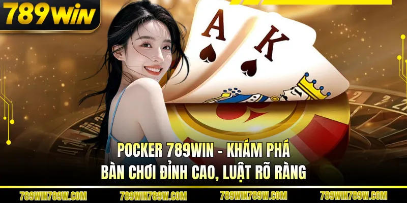 Pocker 789win – Khám Phá Bàn Chơi Đỉnh Cao, Luật Rõ Ràng 1 Pocker 789win – Khám Phá Bàn Chơi Đỉnh Cao, Luật Rõ Ràng