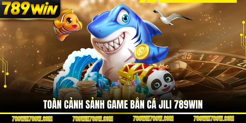 Trải Nghiệm Bắn Cá Jili 789win Khác Biệt Trong Thế Giới Trực Tuyến 2 Toàn cảnh sảnh game bắn cá Jili 789win