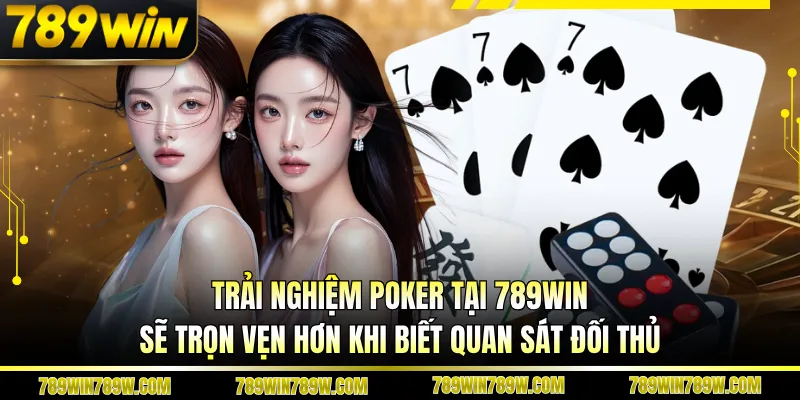 Pocker 789win – Khám Phá Bàn Chơi Đỉnh Cao, Luật Rõ Ràng 5 Trải nghiệm poker tại 789WIN sẽ trọn vẹn hơn khi biết quan sát đối thủ