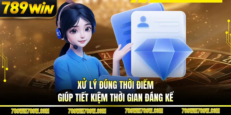 Liên Hệ 789WIN Nhanh Chóng Với Hệ Thống Hỗ Trợ 24/7 3 Xử lý đúng thời điểm giúp tiết kiệm thời gian đáng kể